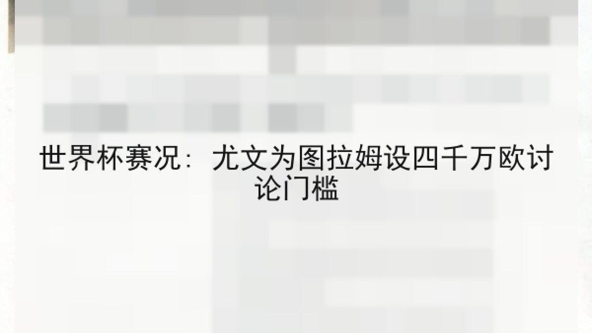 世界杯赛况: 尤文为图拉姆设四千万欧讨论门槛 世界杯赛况: 尤文为图拉姆设四千万欧讨论门槛