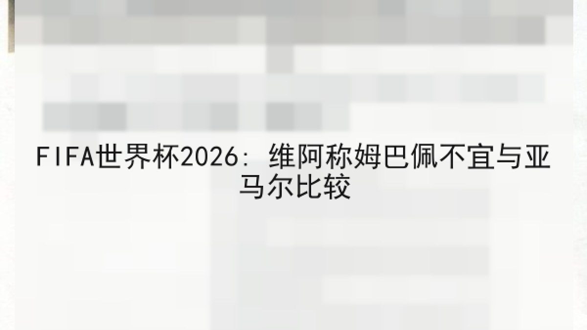 FIFA世界杯2026: 维阿称姆巴佩不宜与亚马尔比较