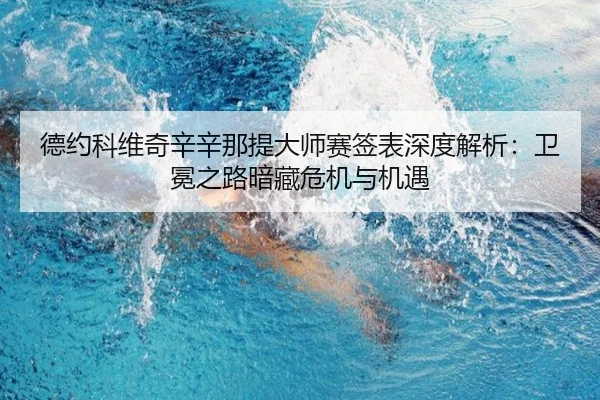 德约科维奇辛辛那提大师赛签表深度解析：卫冕之路暗藏危机与机遇