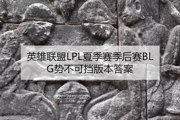 英雄联盟LPL夏季赛季后赛BLG势不可挡版本答案