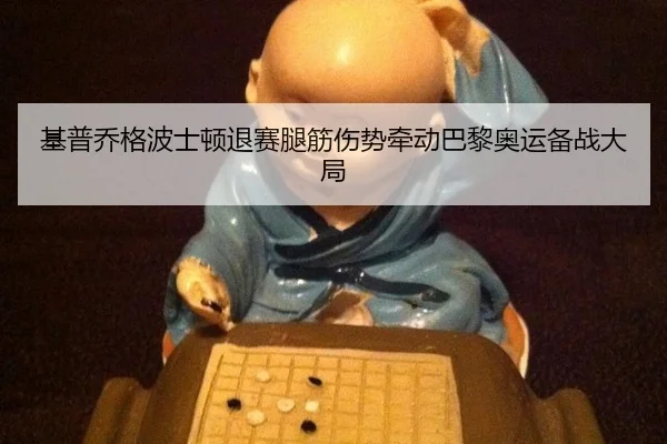 基普乔格波士顿退赛腿筋伤势牵动巴黎奥运备战大局
