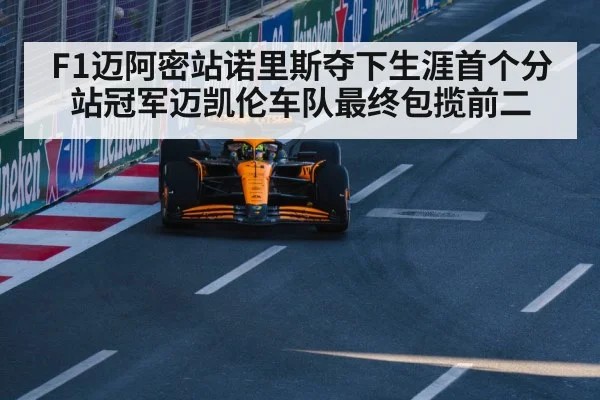 F1迈阿密站诺里斯夺下生涯首个分站冠军迈凯伦车队最终包揽前二