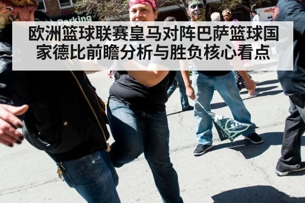 欧洲篮球联赛皇马对阵巴萨篮球国家德比前瞻分析与胜负核心看点