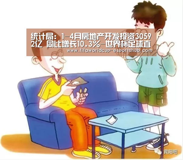 统计局:1-4月房地产开发投资30592亿 同比增长10.3%-世界杯足球直播(图2) 世界杯直播
